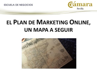 EL PLAN DE MARKETING ONLINE,
UN MAPA A SEGUIR

 