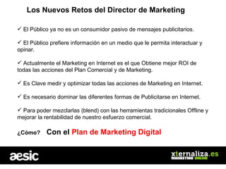 Los Nuevos Retos del Director de Marketing <ul><li>El Público ya no es un consumidor pasivo de mensajes publicitarios. </l...