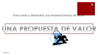 6
Para crear o desarrollar una empresa hemos de tener:

Soluteca

 