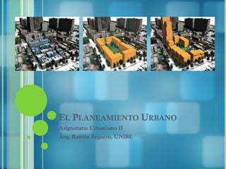 EL PLANEAMIENTO URBANO
Asignatura: Urbanismo II
Arq. Ramón Peguero, UNIBE
 