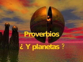 Proverbios  ¿ Y planetas ? 