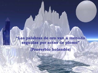 “ Las palabras de oro van a menudo seguidas por actos de plomo” (Proverbio holandés) 