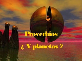 Proverbios
¿ Y planetas ?
 
