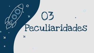 Peculiaridades
03
 