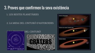 3. Proves que confirmen la seva existència
1. LES RESTES PLANETÀRIES
2. LA MIDA DEL CINTURÓ D’ASTEROIDES
3. LA GROSSOR DEL CINTURÓ
CRÀTERS
 