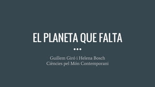 EL PLANETA QUE FALTA
Guillem Giró i Helena Bosch
Ciències pel Món Contemporani
 