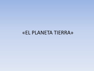 «EL PLANETA TIERRA» 
 