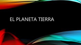 EL PLANETA TIERRA
 