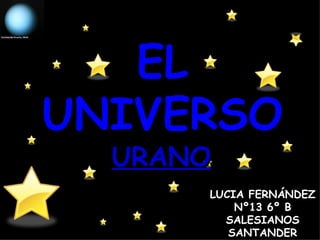 EL UNIVERSO LUCIA FERNÁNDEZ Nº13 6º B SALESIANOS SANTANDER URANO 