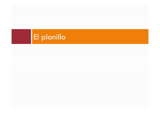 El planillo
 