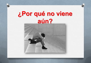 ¿Por qué no viene
aún?

 