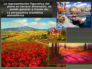 La representación figurativa delLa representación figurativa del
plano en tercera dimensión, seplano en tercera dimensión, se
puede generar a través de:puede generar a través de:
 La perspectiva cromáticaLa perspectiva cromática
atmosféricaatmosférica
 