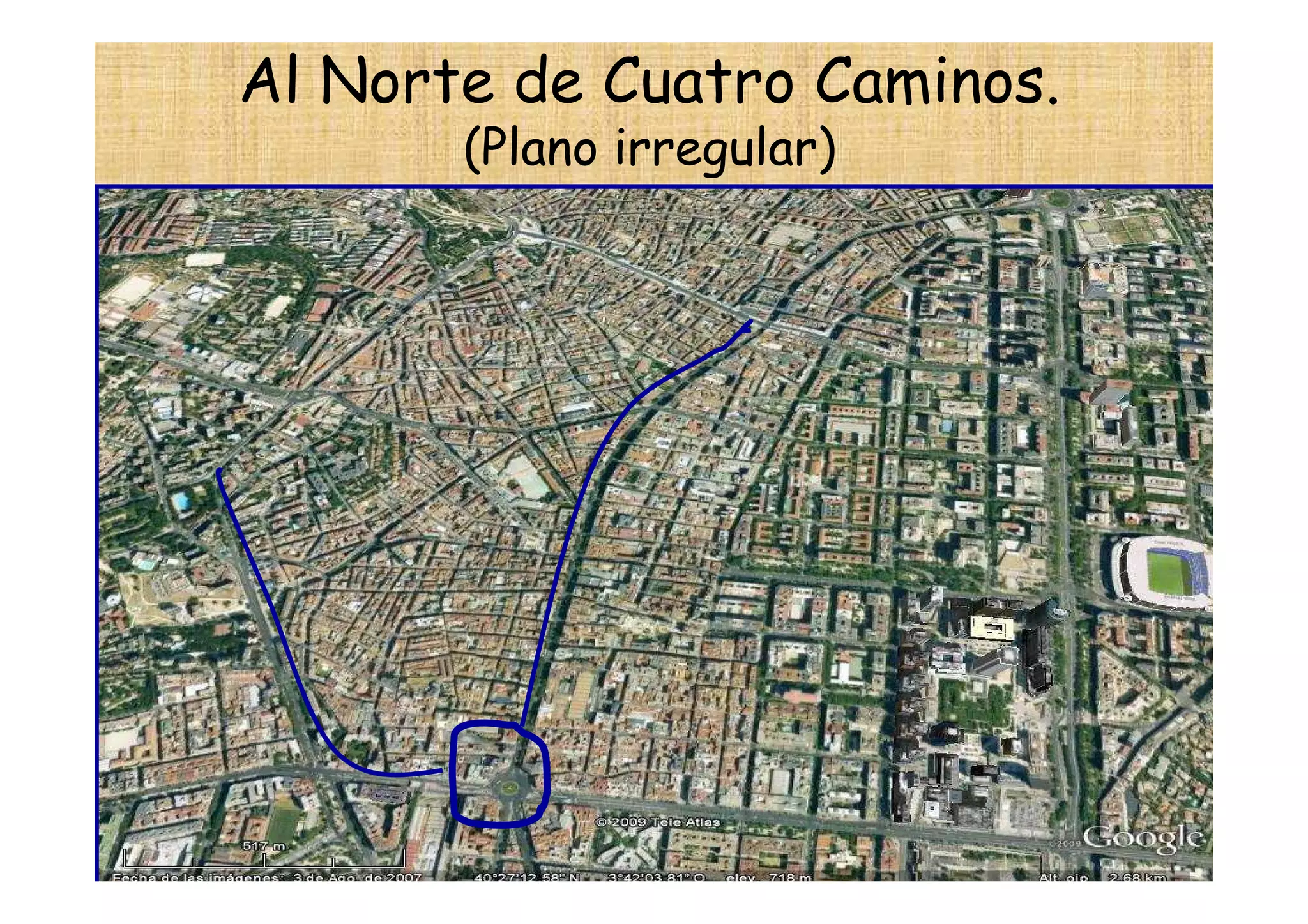 Al Norte de Cuatro Caminos.
       (Plano irregular)
 
