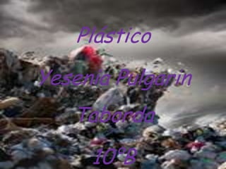 Plástico
Yesenia Pulgarin
Taborda
10°B

 