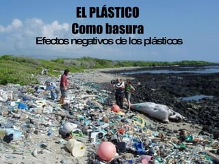 EL PLÁSTICO Como basura Efectos negativos de los plásticos 