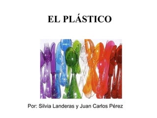 EL PLÁSTICO
Por: Silvia Landeras y Juan Carlos Pérez
 