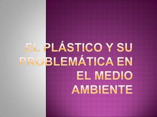 El plástico y su problemática en el medio ambiente 