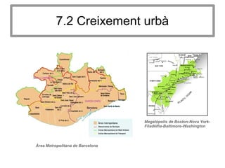 7.2 Creixement urbà
Megalòpolis de Boston-Nova York-
Filadèlfia-Baltimore-Washington
Àrea Metropolitana de Barcelona
 