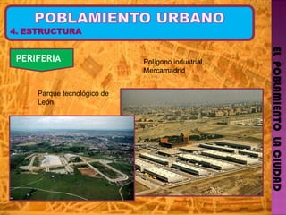 EL  POBLAMIENTO  LA CIUDAD PERIFERIA   Polígono industrial, Mercamadrid Parque tecnológico de León  