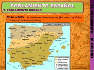 EL   POBLAMIENTO.   LA CIUDAD EDAD MEDIA:  Se distinguen históricamente (Reconquista) núcleos cristianos y núcleos musulmanes 