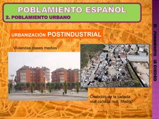 EL   POBLAMIENTO   LA CIUDAD URBANIZACIÓN  POSTINDUSTRIAL Chabolas de la cañada real cañada real, Madrid Viviendas clases medias 