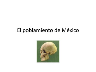 El poblamiento de México
 