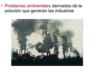 • Problemas ambientales derivados de la
polución que generan las industrias
 