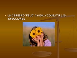    UN CEREBRO "FELIZ" AYUDA A COMBATIR LAS
    INFECCIONES
 
