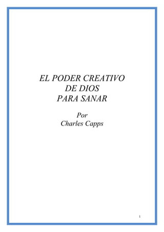 1
EL PODER CREATIVO
DE DIOS
PARA SANAR
Por
Charles Capps
 