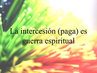 La intercesión (paga) es
guerra espiritual

 