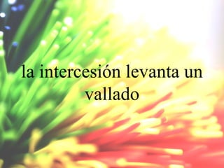 la intercesión levanta un
vallado

 