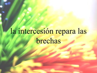 la intercesión repara las
brechas

 