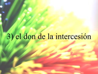 3) el don de la intercesión

 