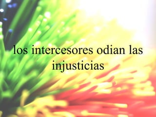 los intercesores odian las
injusticias

 