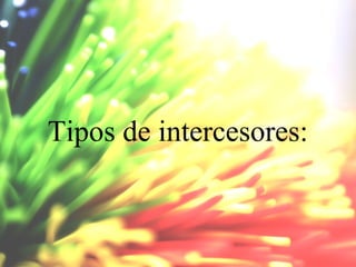 Tipos de intercesores:

 