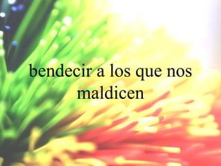 bendecir a los que nos
maldicen

 