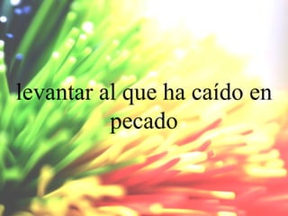 levantar al que ha caído en
pecado

 