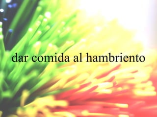 dar comida al hambriento

 