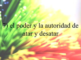 7) el poder y la autoridad de
atar y desatar

 