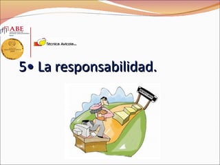5• La responsabilidad.
 