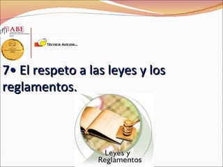 7• El respeto a las leyes y los
reglamentos.
 