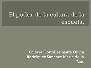 Guerra González Laura Olivia
Rodríguez Sánchez María de la
Luz.
 