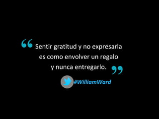 Sentir gratitud y no expresarla
es como envolver un regalo
y nunca entregarlo.
#WilliamWard#WilliamWard
 