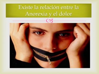 
Existe la relación entre la
Anorexia y el dolor
 