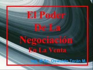 El Poder  De La Negociación  En La Venta Ing. M.Sc. Oswaldo Terán M. 