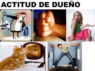 ACTITUD DE DUEÑO
 
