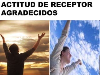 ACTITUD DE RECEPTOR
AGRADECIDOS
 