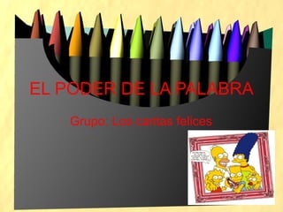 EL PODER DE LA PALABRA Grupo: Los caritas felices 