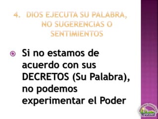  Si no estamos de
acuerdo con sus
DECRETOS (Su Palabra),
no podemos
experimentar el Poder
 