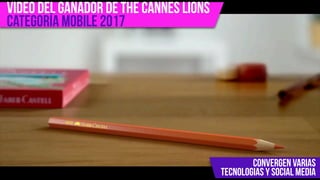 12
CONVERGEN VARIAS
TECNOLOGIAS Y SOCIAL MEDIA
Video del ganador de The Cannes Lions
Categoría Mobile 2017
 